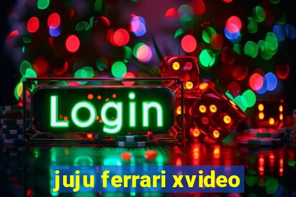 juju ferrari xvideo